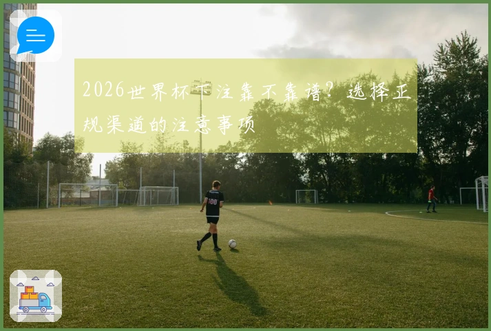 2026世界杯下注靠不靠谱？选择正规渠道的注意事项