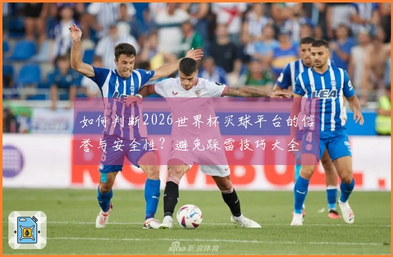 如何判断2026世界杯买球平台的信誉与安全性？避免踩雷技巧大全