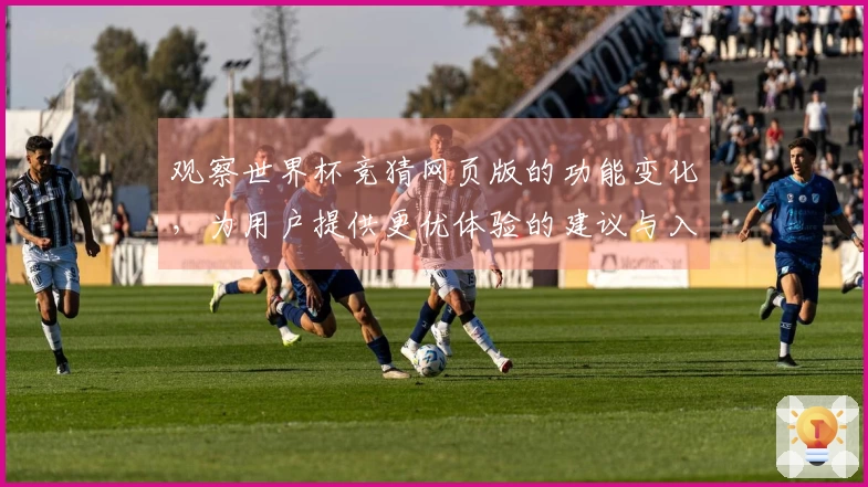 观察世界杯竞猜网页版的功能变化，为用户提供更优体验的建议与入门指引